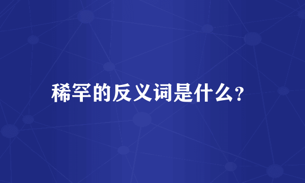 稀罕的反义词是什么？