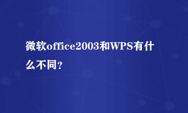 微软office2003和WPS有什么不同？