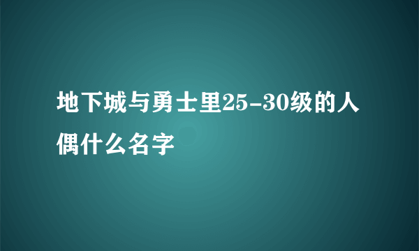 地下城与勇士里25-30级的人偶什么名字