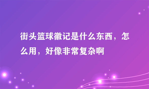 街头篮球徽记是什么东西，怎么用，好像非常复杂啊