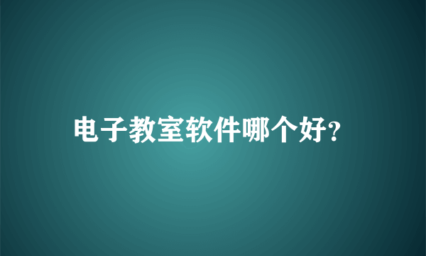 电子教室软件哪个好？