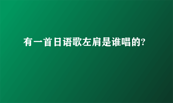 有一首日语歌左肩是谁唱的?