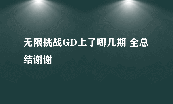 无限挑战GD上了哪几期 全总结谢谢