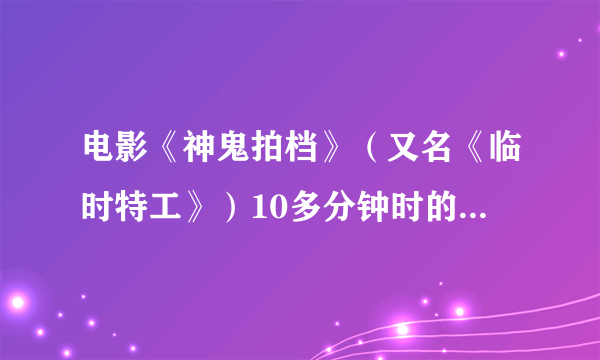 电影《神鬼拍档》（又名《临时特工》）10多分钟时的插曲叫什么名字？