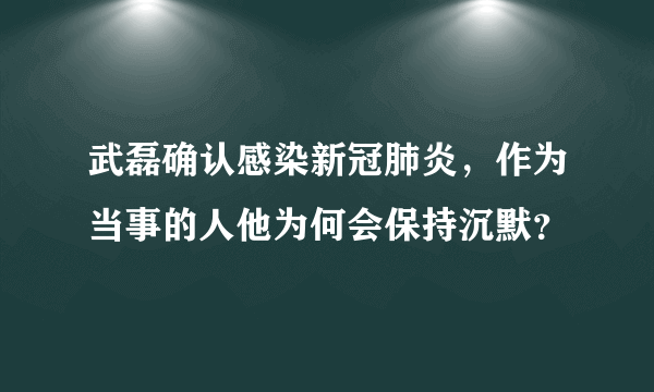 武磊确认感染新冠肺炎，作为当事的人他为何会保持沉默？