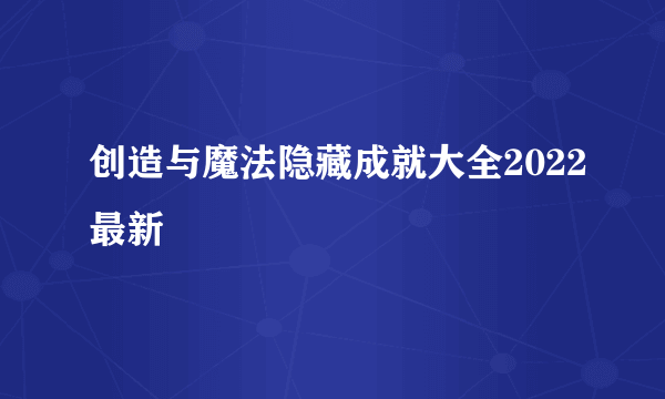 创造与魔法隐藏成就大全2022最新