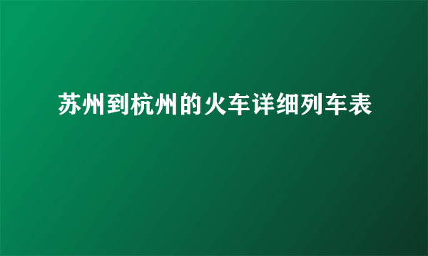 苏州到杭州的火车详细列车表