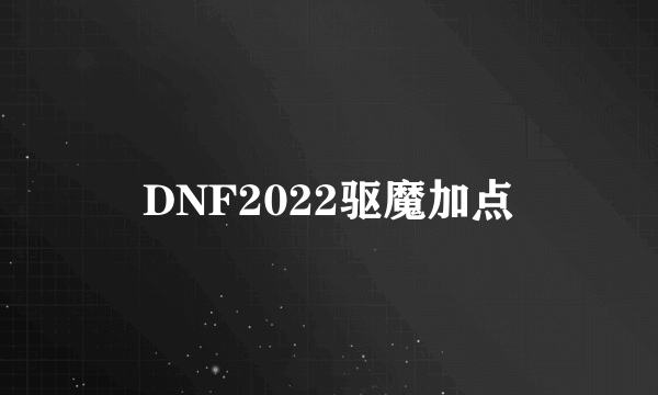 DNF2022驱魔加点