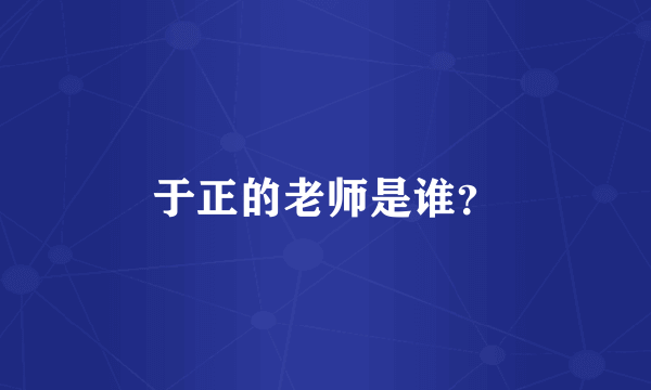 于正的老师是谁？