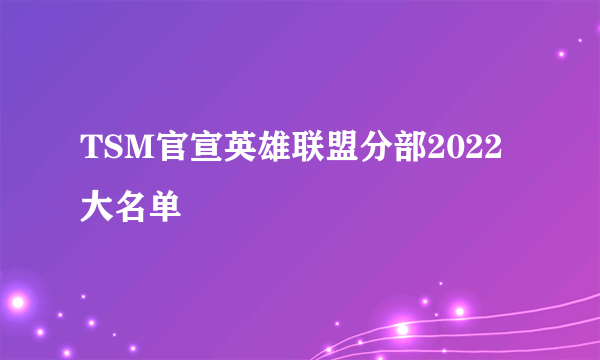 TSM官宣英雄联盟分部2022大名单