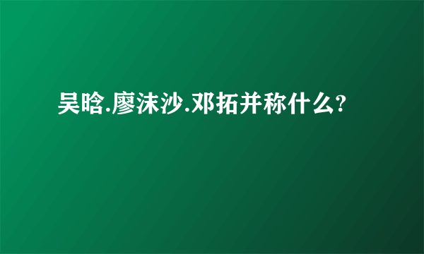 吴晗.廖沫沙.邓拓并称什么?