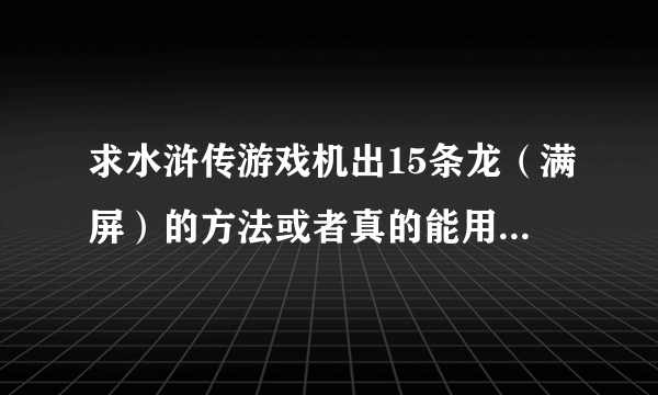 求水浒传游戏机出15条龙（满屏）的方法或者真的能用的遥控器