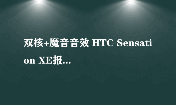 双核+魔音音效 HTC Sensation XE报2500