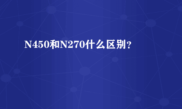 N450和N270什么区别？