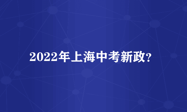 2022年上海中考新政？