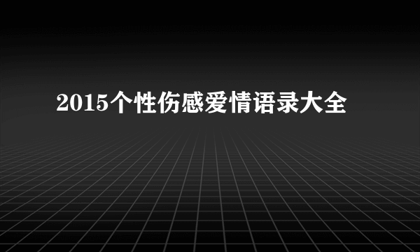 2015个性伤感爱情语录大全