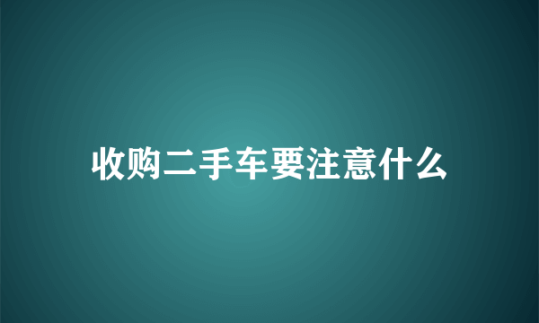 收购二手车要注意什么