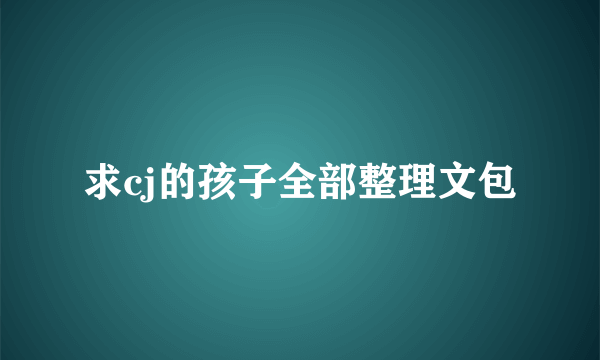 求cj的孩子全部整理文包