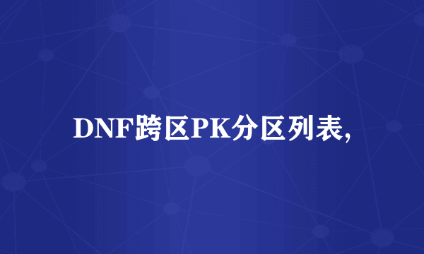 DNF跨区PK分区列表,