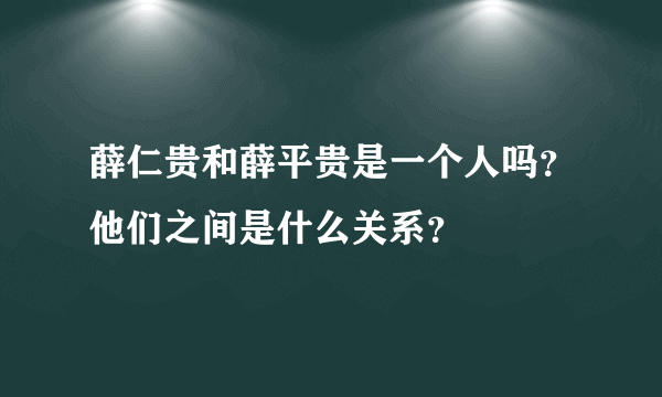 薛仁贵和薛平贵是一个人吗？他们之间是什么关系？