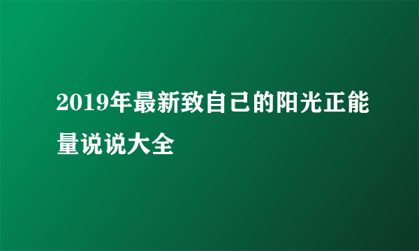 2019年最新致自己的阳光正能量说说大全