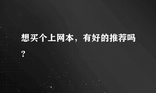 想买个上网本，有好的推荐吗？