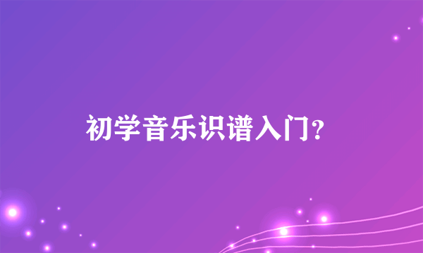 初学音乐识谱入门？