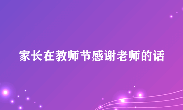 家长在教师节感谢老师的话