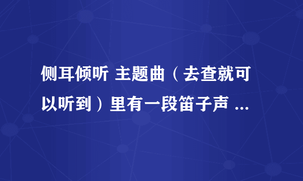 侧耳倾听 主题曲（去查就可以听到）里有一段笛子声 是什么笛子 欢乐流畅