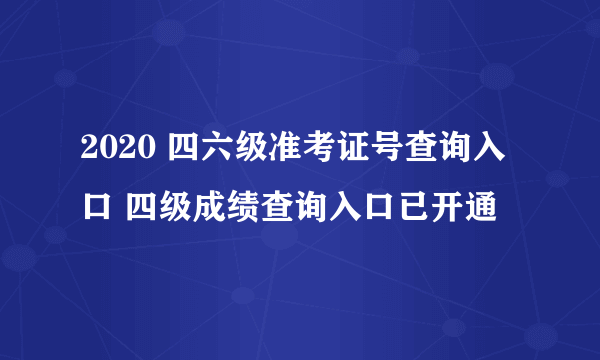 2020 四六级准考证号查询入口 四级成绩查询入口已开通