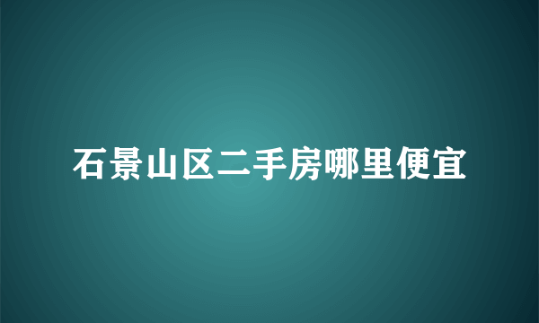 石景山区二手房哪里便宜