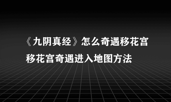 《九阴真经》怎么奇遇移花宫 移花宫奇遇进入地图方法