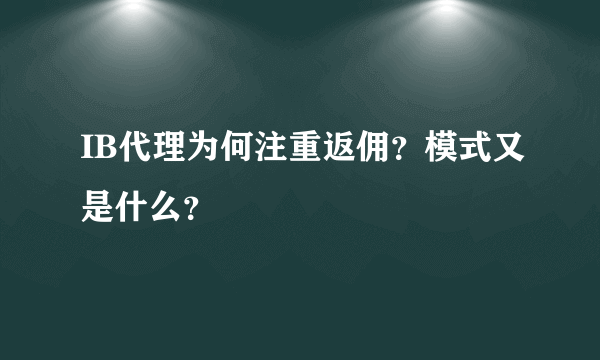 IB代理为何注重返佣？模式又是什么？