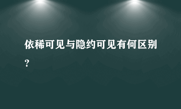 依稀可见与隐约可见有何区别？