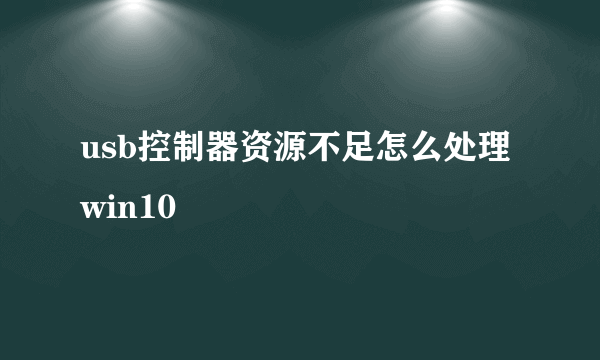 usb控制器资源不足怎么处理win10