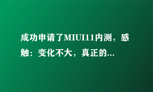 成功申请了MIUI11内测，感触：变化不大，真正的亮点不多