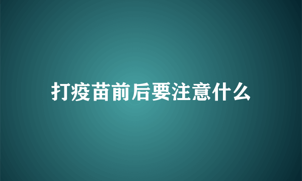 打疫苗前后要注意什么