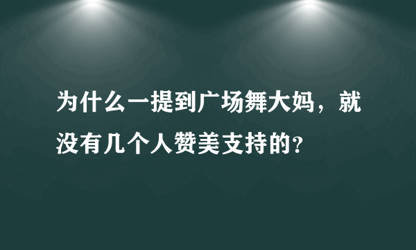 为什么一提到广场舞大妈，就没有几个人赞美支持的？