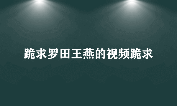 跪求罗田王燕的视频跪求