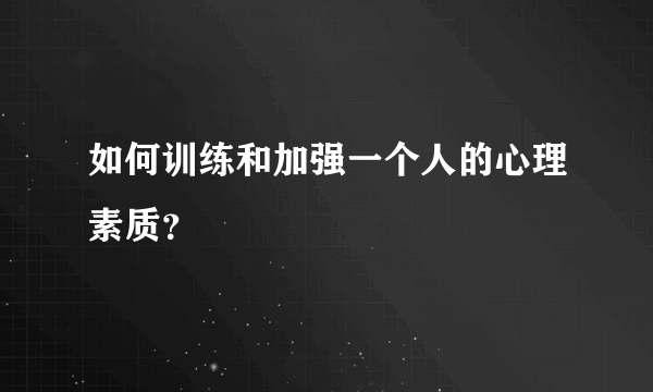 如何训练和加强一个人的心理素质？