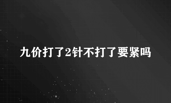 九价打了2针不打了要紧吗