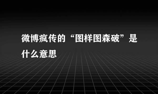 微博疯传的“图样图森破”是什么意思