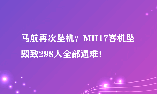 马航再次坠机？MH17客机坠毁致298人全部遇难！