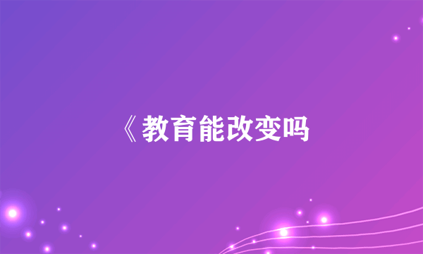 《教育能改变吗