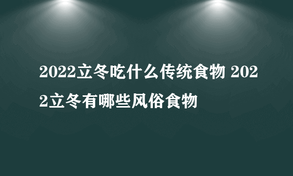 2022立冬吃什么传统食物 2022立冬有哪些风俗食物