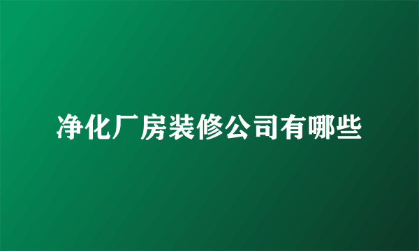 净化厂房装修公司有哪些