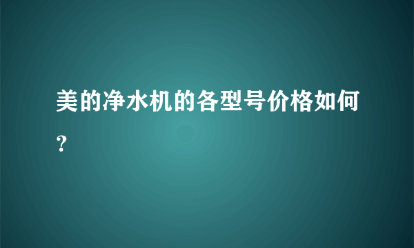 美的净水机的各型号价格如何？