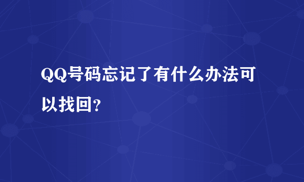 QQ号码忘记了有什么办法可以找回？