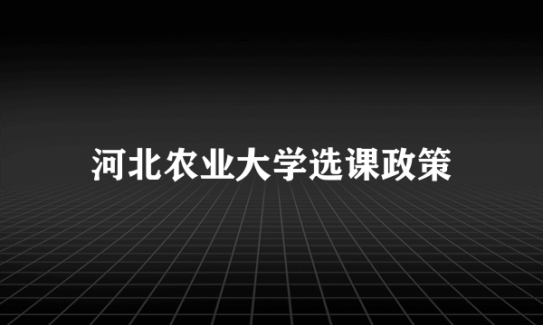 河北农业大学选课政策