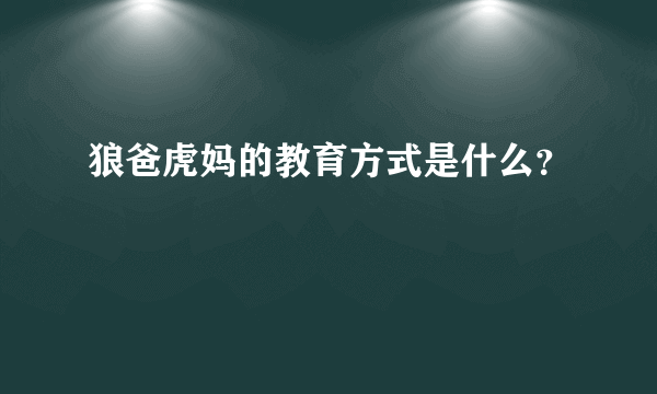 狼爸虎妈的教育方式是什么？